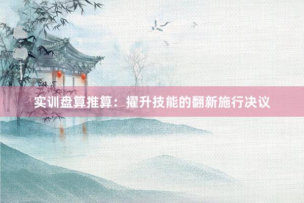 实训盘算推算:擢升技能的翻新施行决议