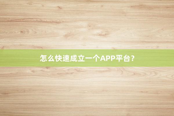 怎么快速成立一个APP平台?